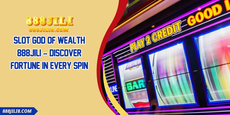 Slot God Of Wealth 888JILI – Discover Fortune In Every Spin