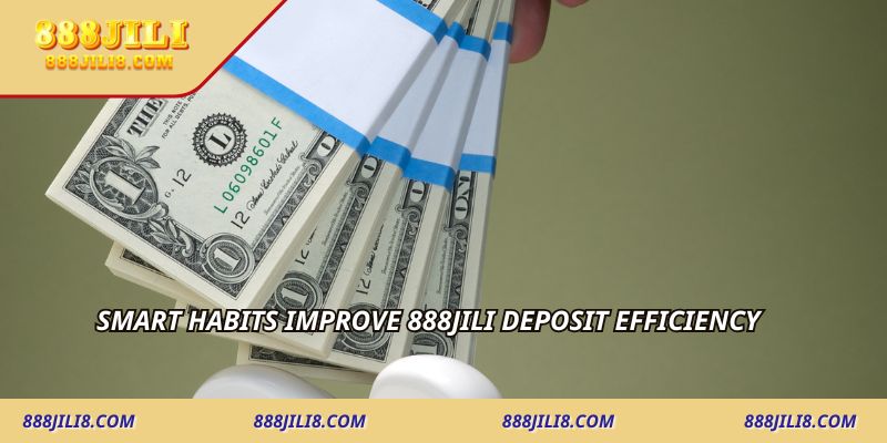 Smart habits improve 888JILI Deposit efficiency