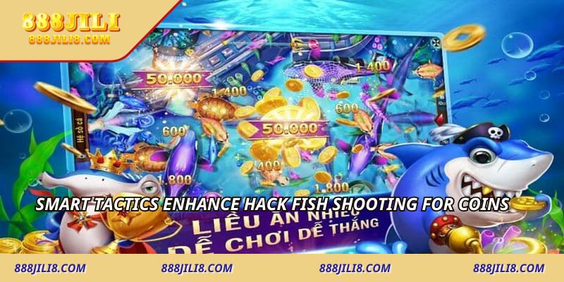 Smart tactics enhance hack fish shooting for coins