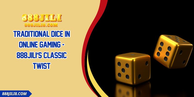 Traditional Dice in Online Gaming - 888JILI’s Classic Twist
