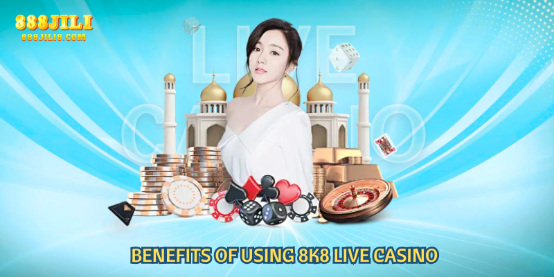 Benefits of Using 8K8 Live Casino